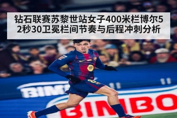钻石联赛苏黎世站女子400米栏博尔52秒30卫冕栏间节奏与后程冲刺分析