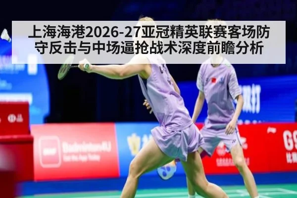 上海海港2026-27亚冠精英联赛客场防守反击与中场逼抢战术深度前瞻分析